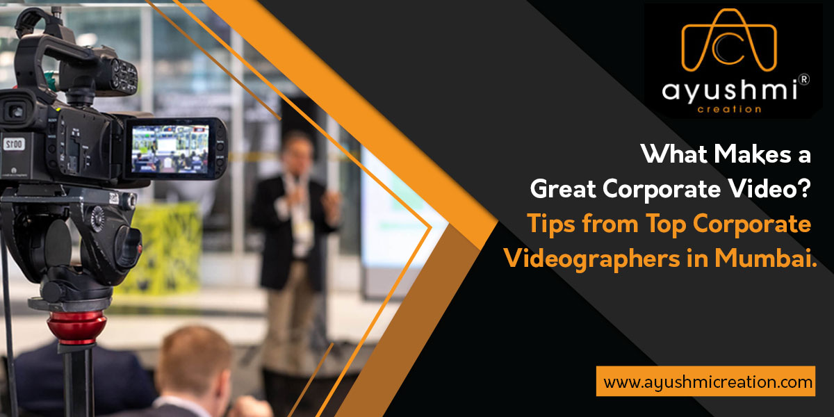 What Makes a Great Corporate Video? Tips from Top Corporate Videographers in Mumbai